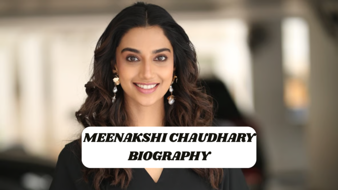 meenakshi chaudhary biography